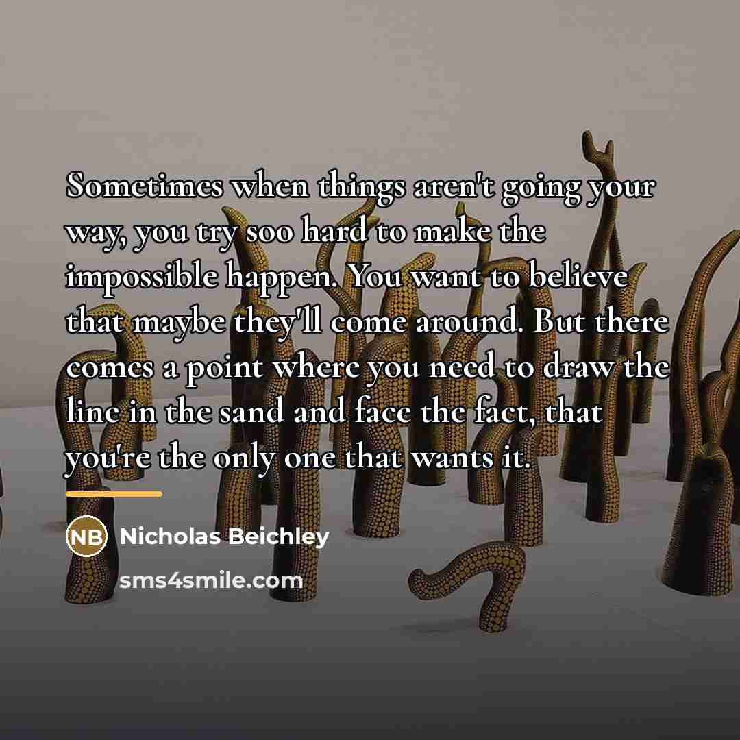 “Sometimes when things aren't going your way, you try soo…” quote by Nicholas Beichley