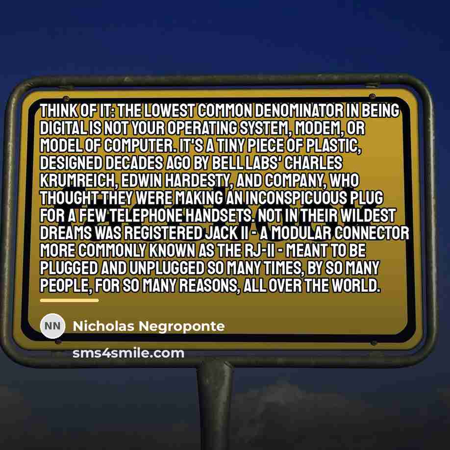 “Think of it: the lowest common denominator in being digital…” quote by Nicholas Negroponte