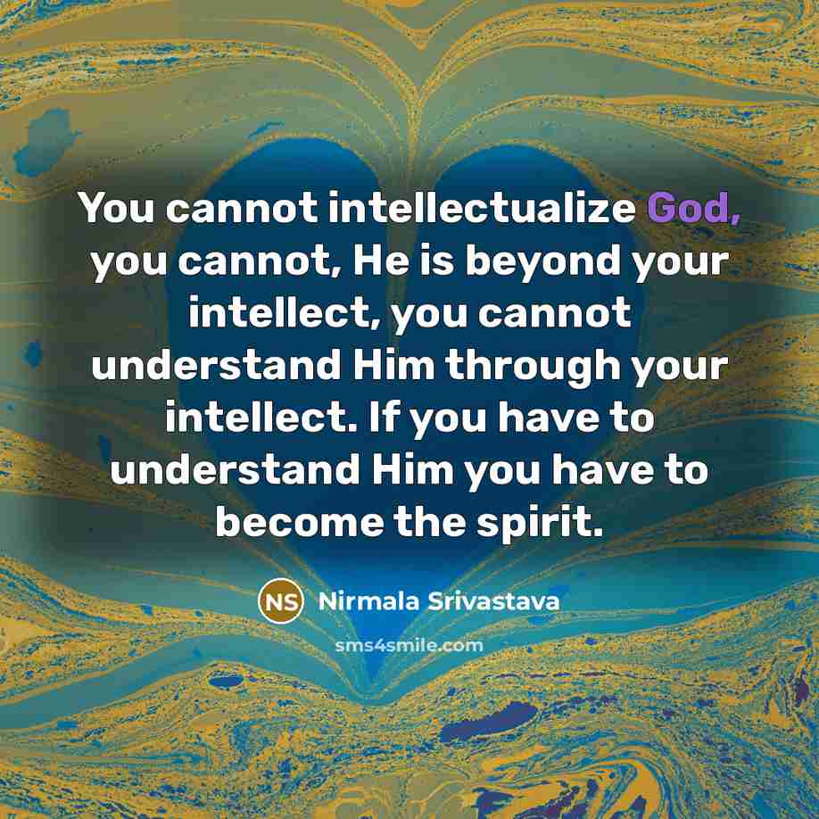 “You cannot intellectualize God, you cannot, He is beyond your…” quote by Nirmala Srivastava