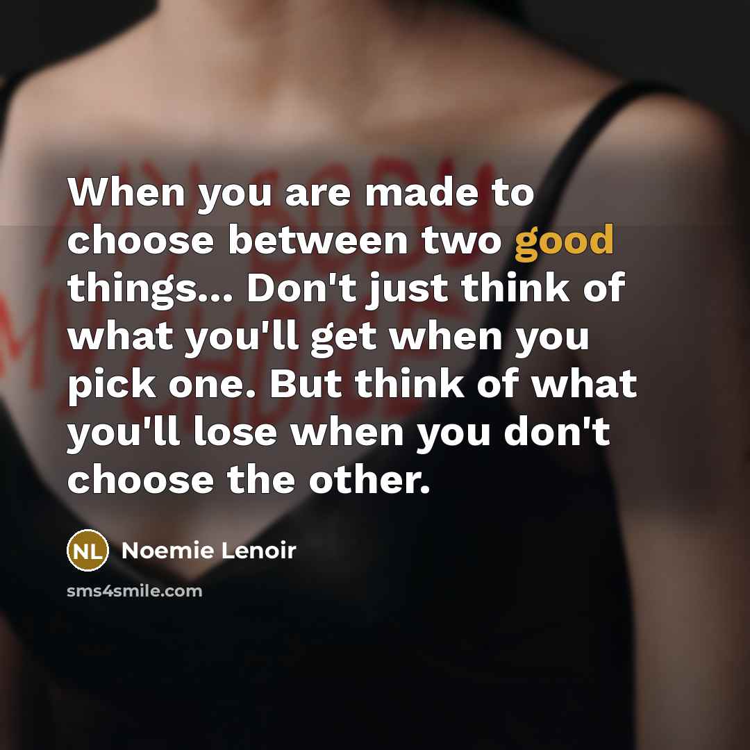 “When you are made to choose between two good things...…” quote by Noemie Lenoir