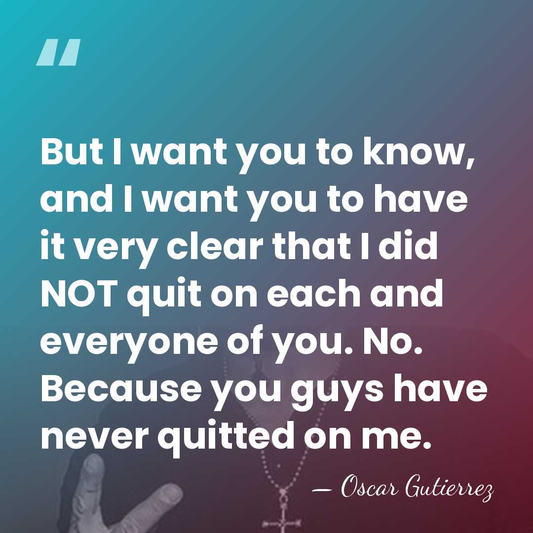 But I want you to know, and I want you to have&hellip; - Oscar Gutierrez