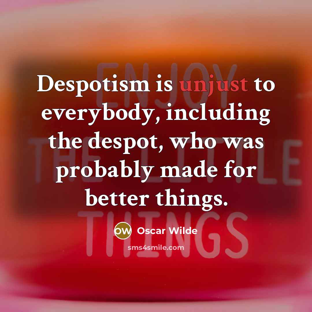 “Despotism is unjust to everybody, including the despot, who was…” quote by Oscar Wilde