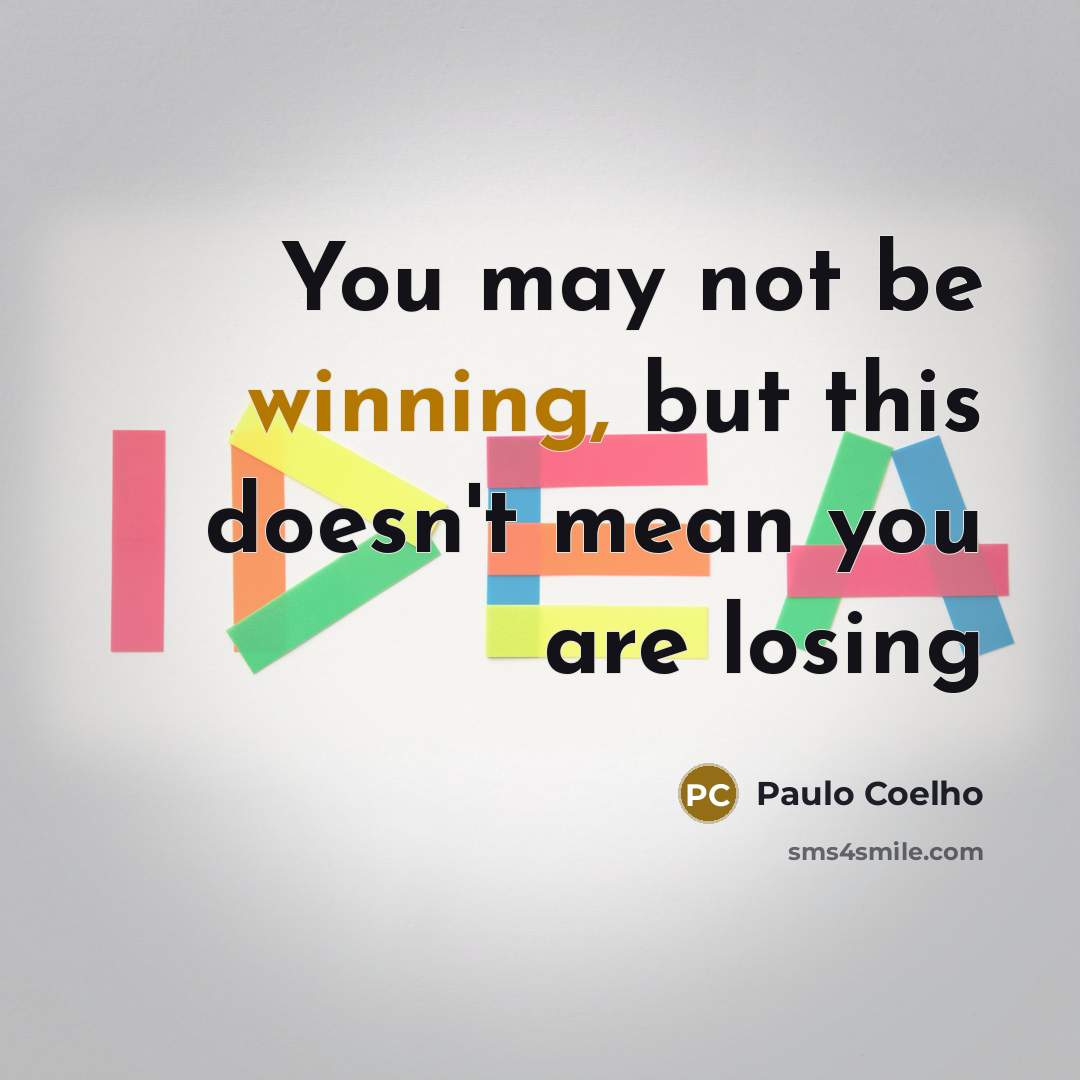 “You may not be winning, but this doesn't mean you…” quote by Paulo Coelho