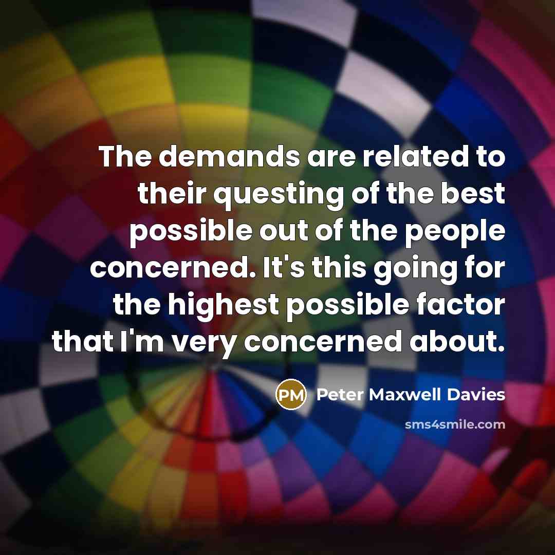 “The demands are related to their questing of the best…” quote by Peter Maxwell Davies
