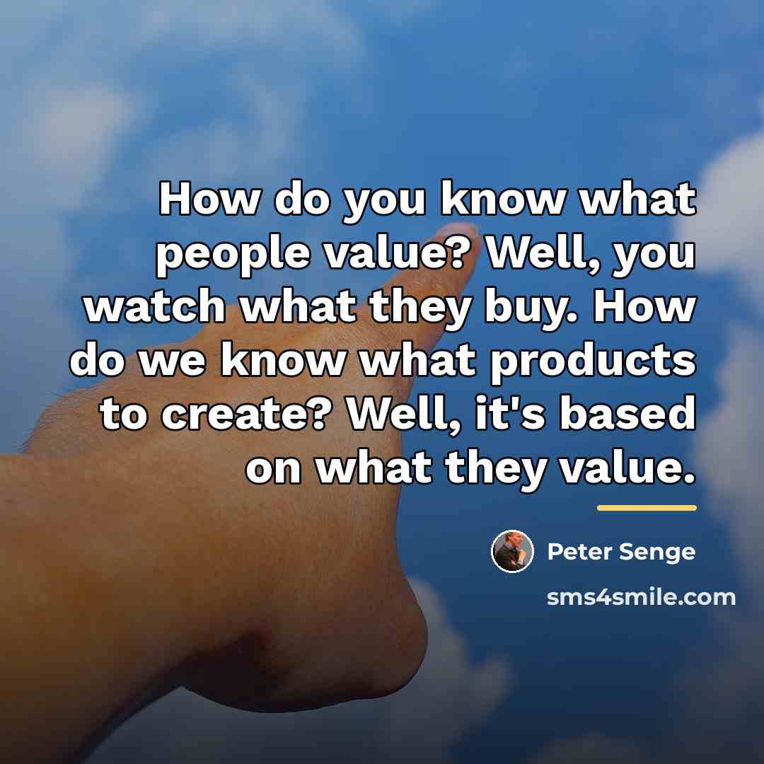 “How do you know what people value? Well, you watch…” quote by Peter Senge