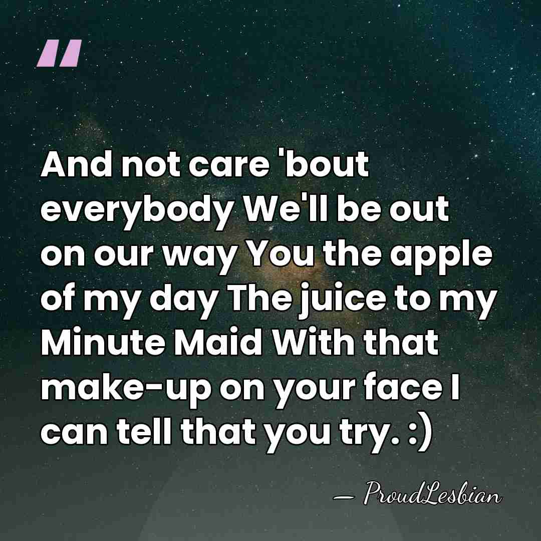 And not care 'bout everybody We'll be out on our way You&hellip; - ProudLesbian