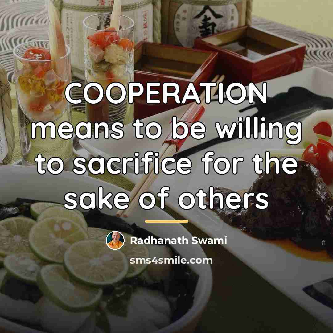 “COOPERATION means to be willing to sacrifice for the sake…” quote by Radhanath Swami