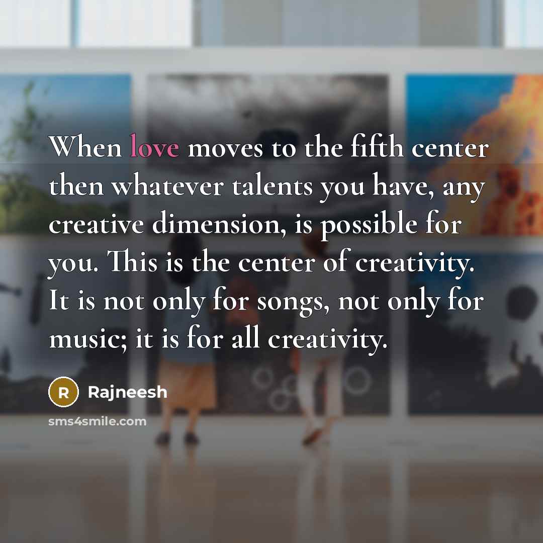 “When love moves to the fifth center then whatever talents…” quote by Rajneesh