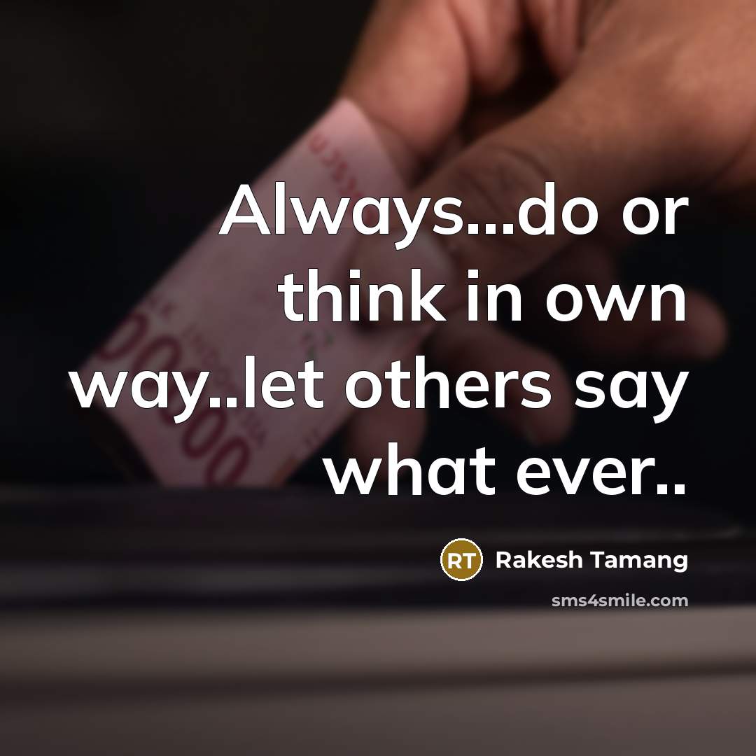 “Always...do or think in own way..let others say what ever..…” quote by Rakesh Tamang
