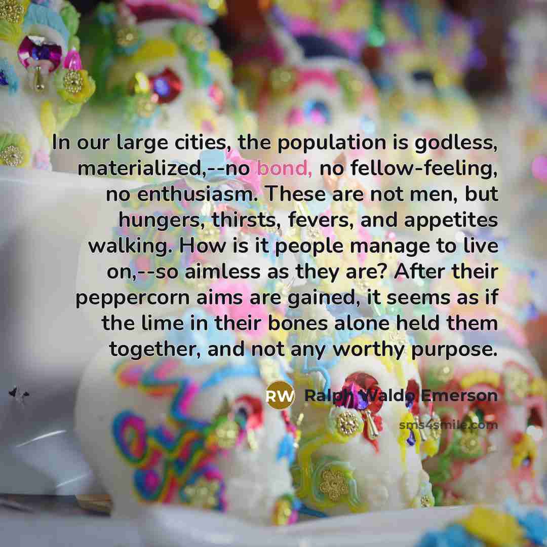 “In our large cities, the population is godless, materialized,--no bond,…” quote by Ralph Waldo Emerson