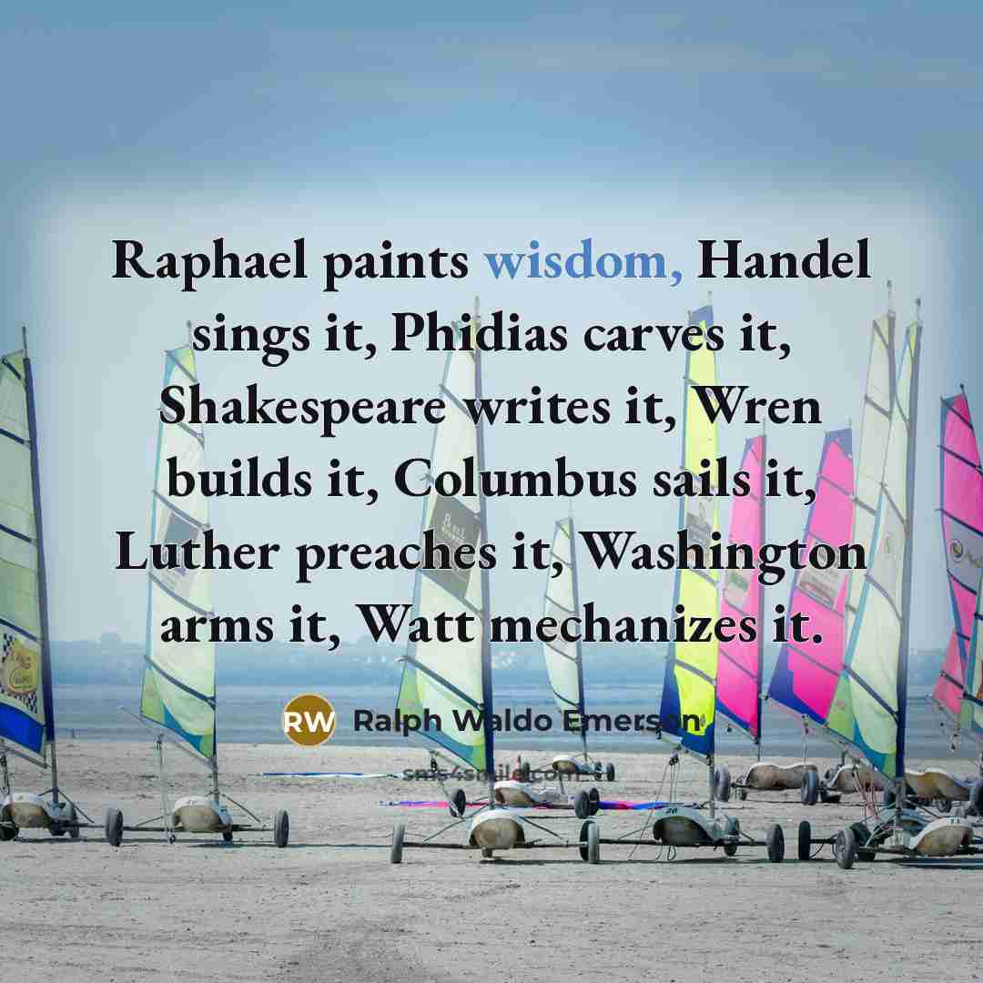 “Raphael paints wisdom, Handel sings it, Phidias carves it, Shakespeare…” quote by Ralph Waldo Emerson