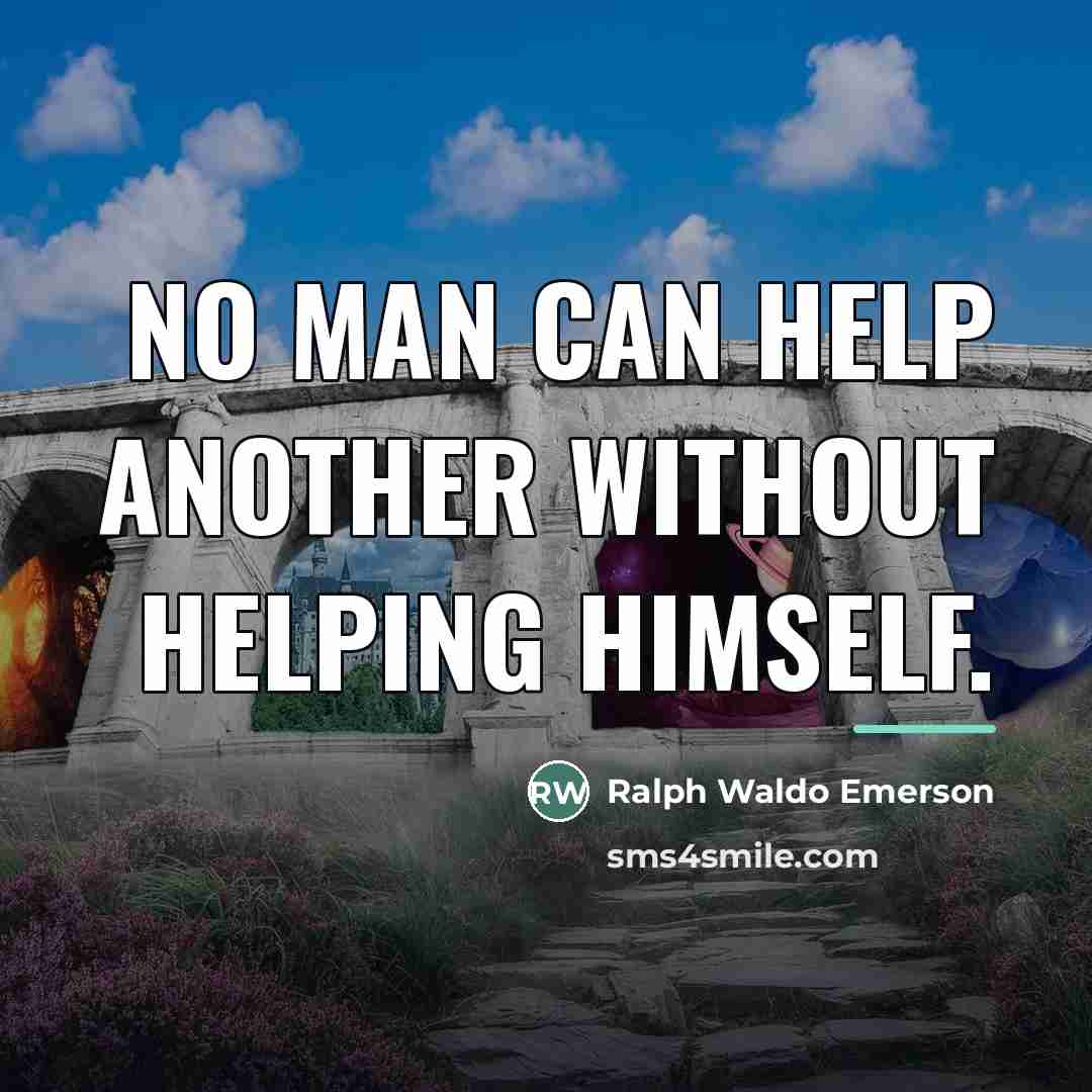 “No man can help another without helping himself.…” quote by Ralph Waldo Emerson