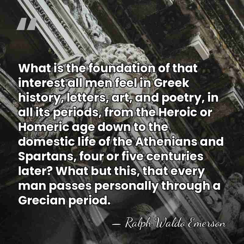What is the foundation of that interest all men feel in Greek&hellip; - Ralph Waldo Emerson