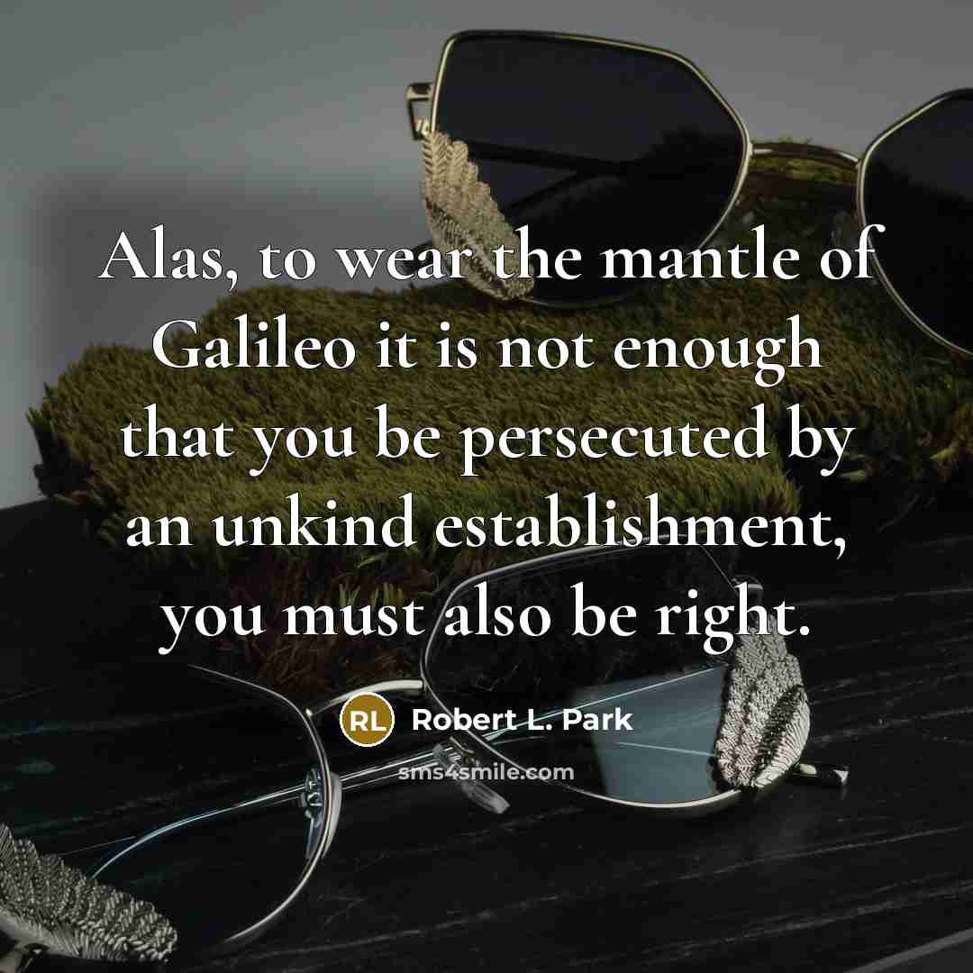 “Alas, to wear the mantle of Galileo it is not…” quote by Robert L. Park