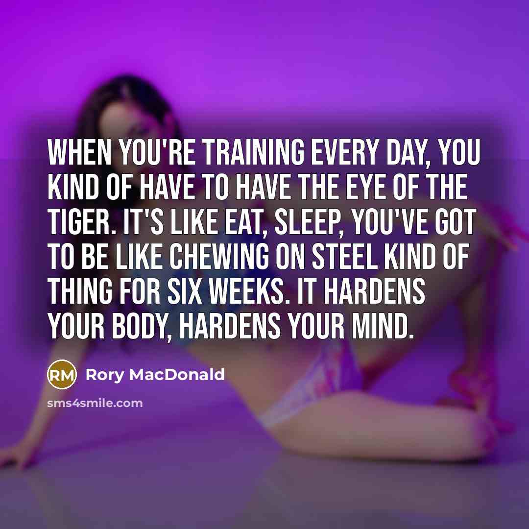 “When you're training every day, you kind of have to…” quote by Rory MacDonald