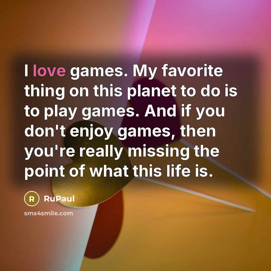 “I love games. My favorite thing on this planet to…” quote by RuPaul