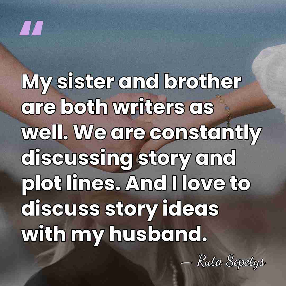 My sister and brother are both writers as well. We are constantly&hellip; - Ruta Sepetys