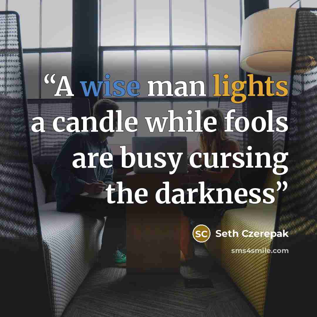 “A wise man lights a candle while fools are busy cursing the darkness” quote by Seth Czerepak