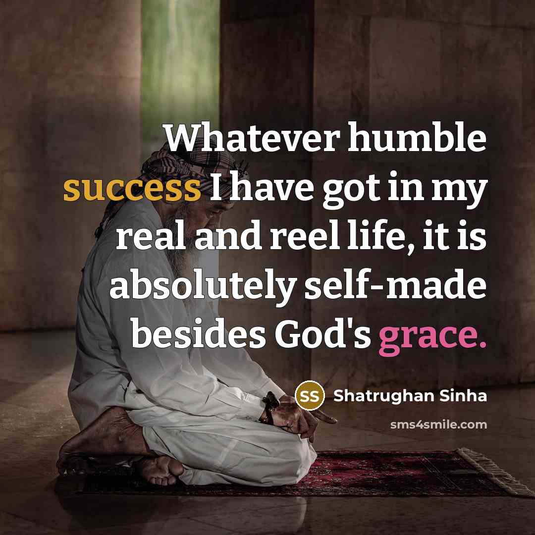 “Whatever humble success I have got in my real and…” quote by Shatrughan Sinha