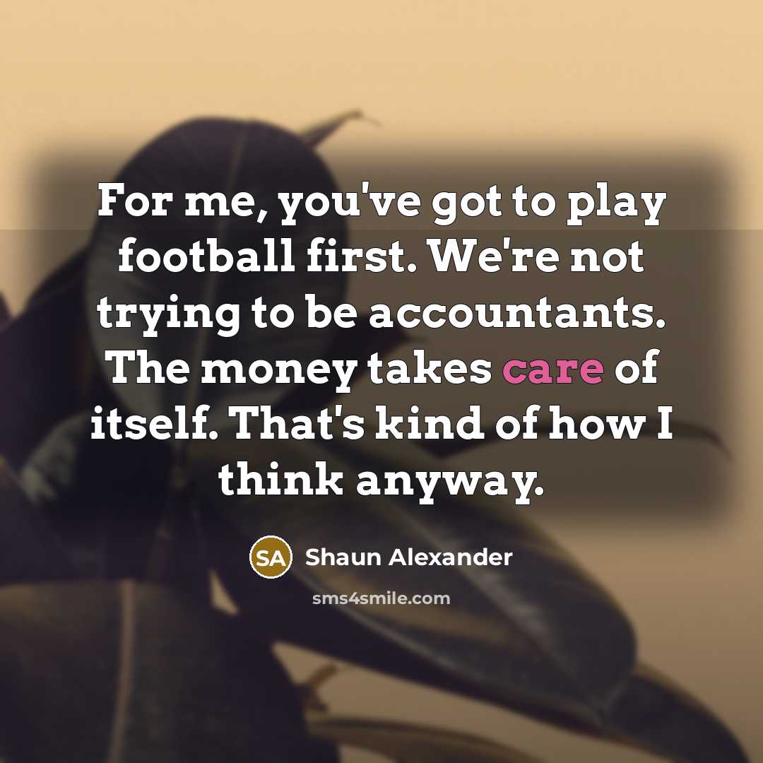 “For me, you've got to play football first. We're not…” quote by Shaun Alexander