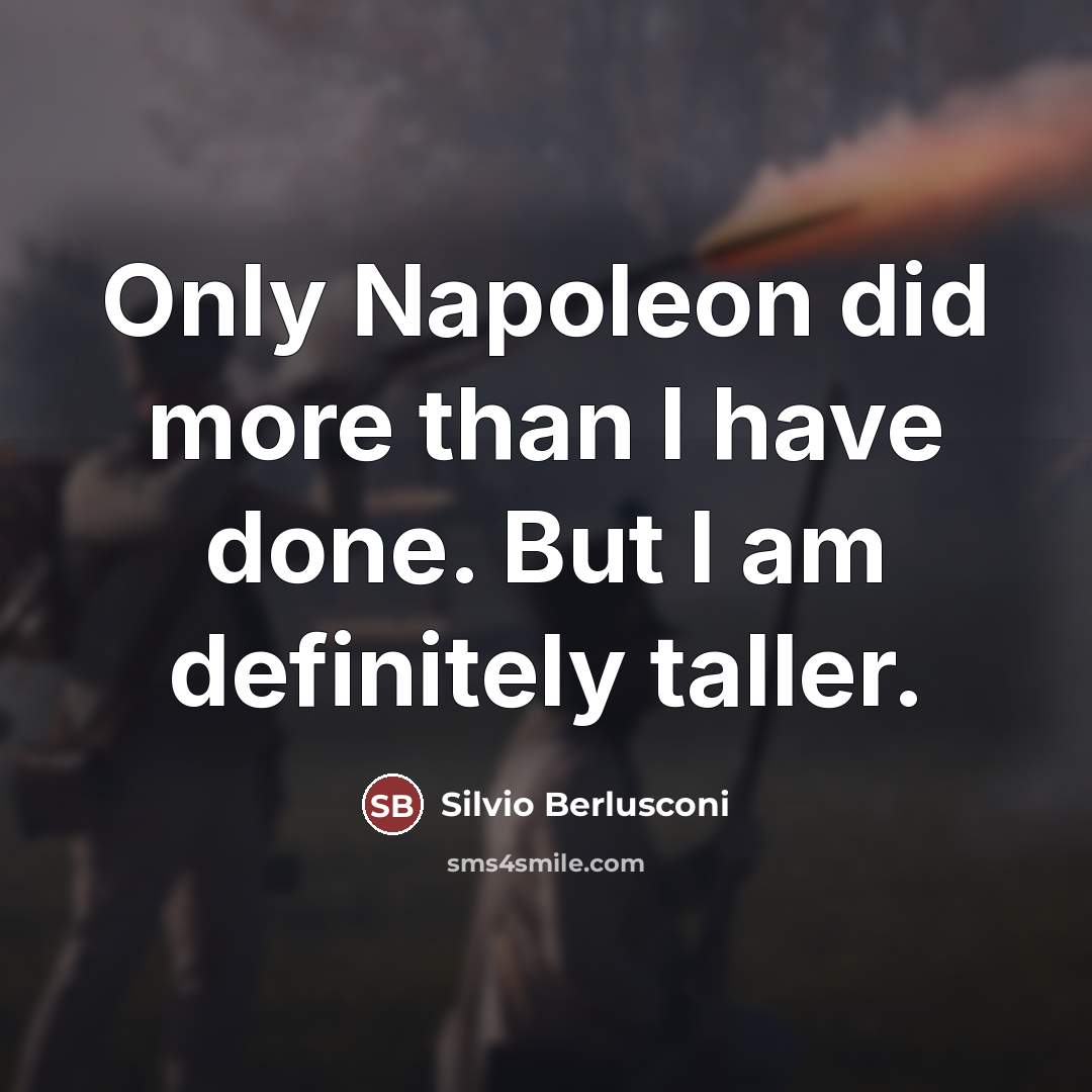 “Only Napoleon did more than I have done. But I…” quote by Silvio Berlusconi