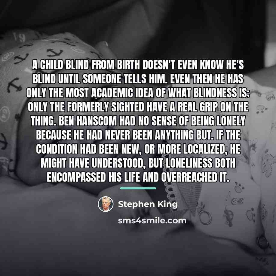 “A child blind from birth doesn't even know he's blind…” quote by Stephen King