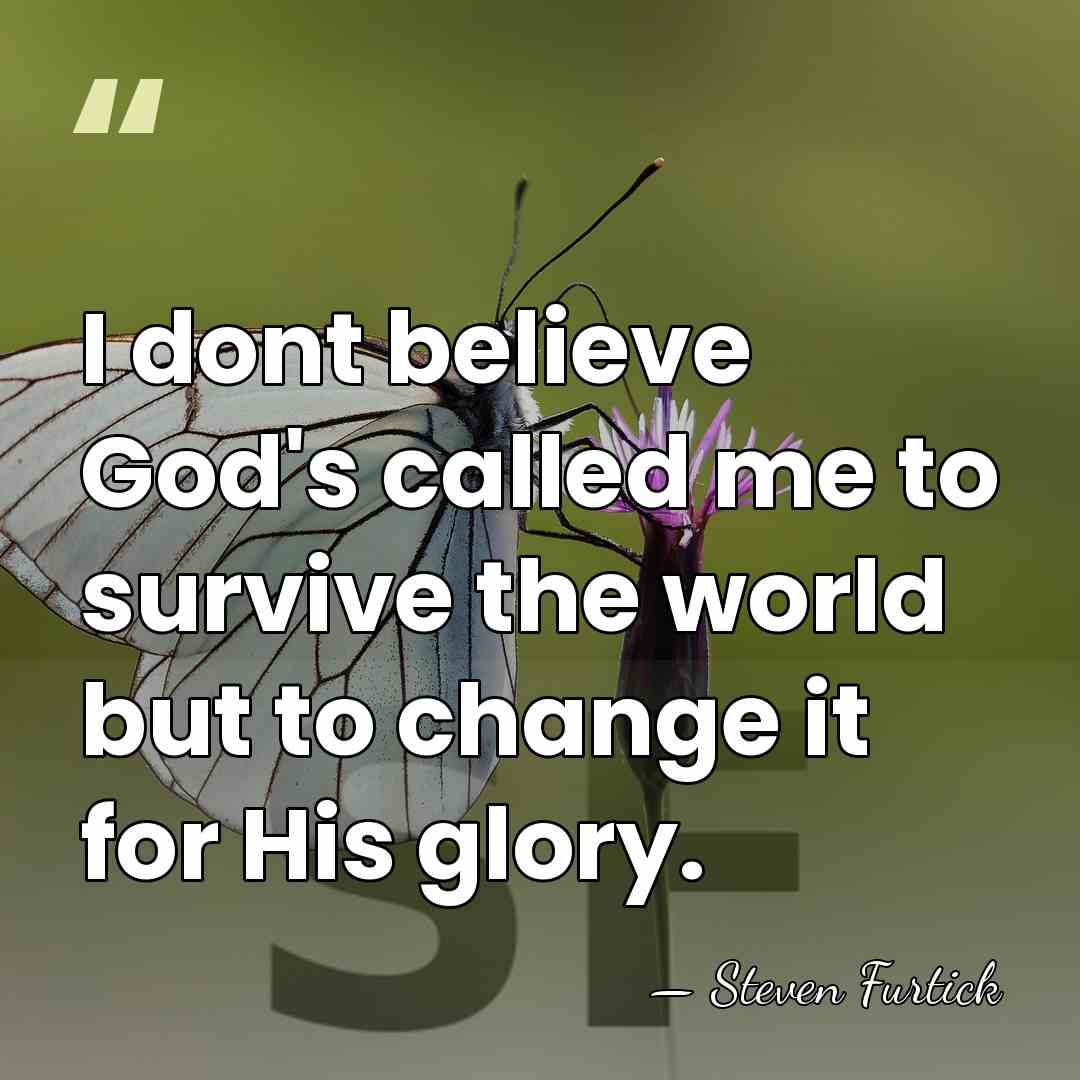 I dont believe God's called me to survive the world but to&hellip; - Steven Furtick