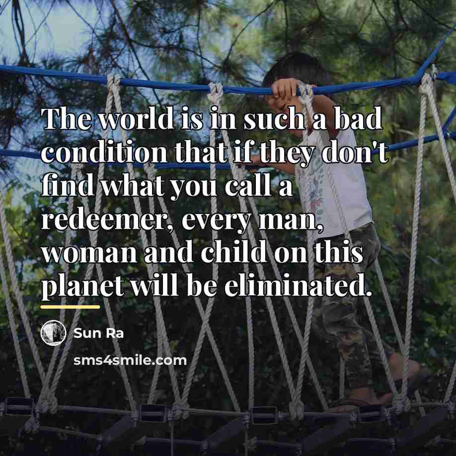 “The world is in such a bad condition that if…” quote by Sun Ra