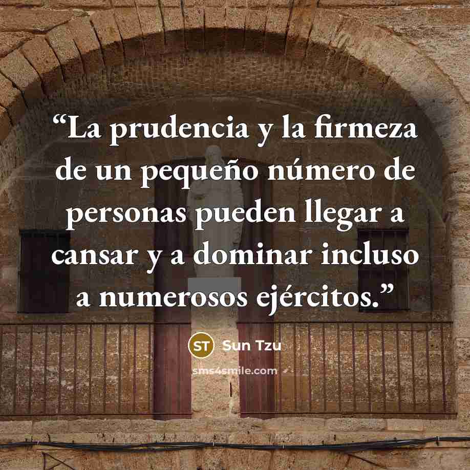 “La prudencia y la firmeza de un pequeño número de personas pueden llegar a cansar y a dominar incluso a numerosos ejércitos.” quote by Sun Tzu