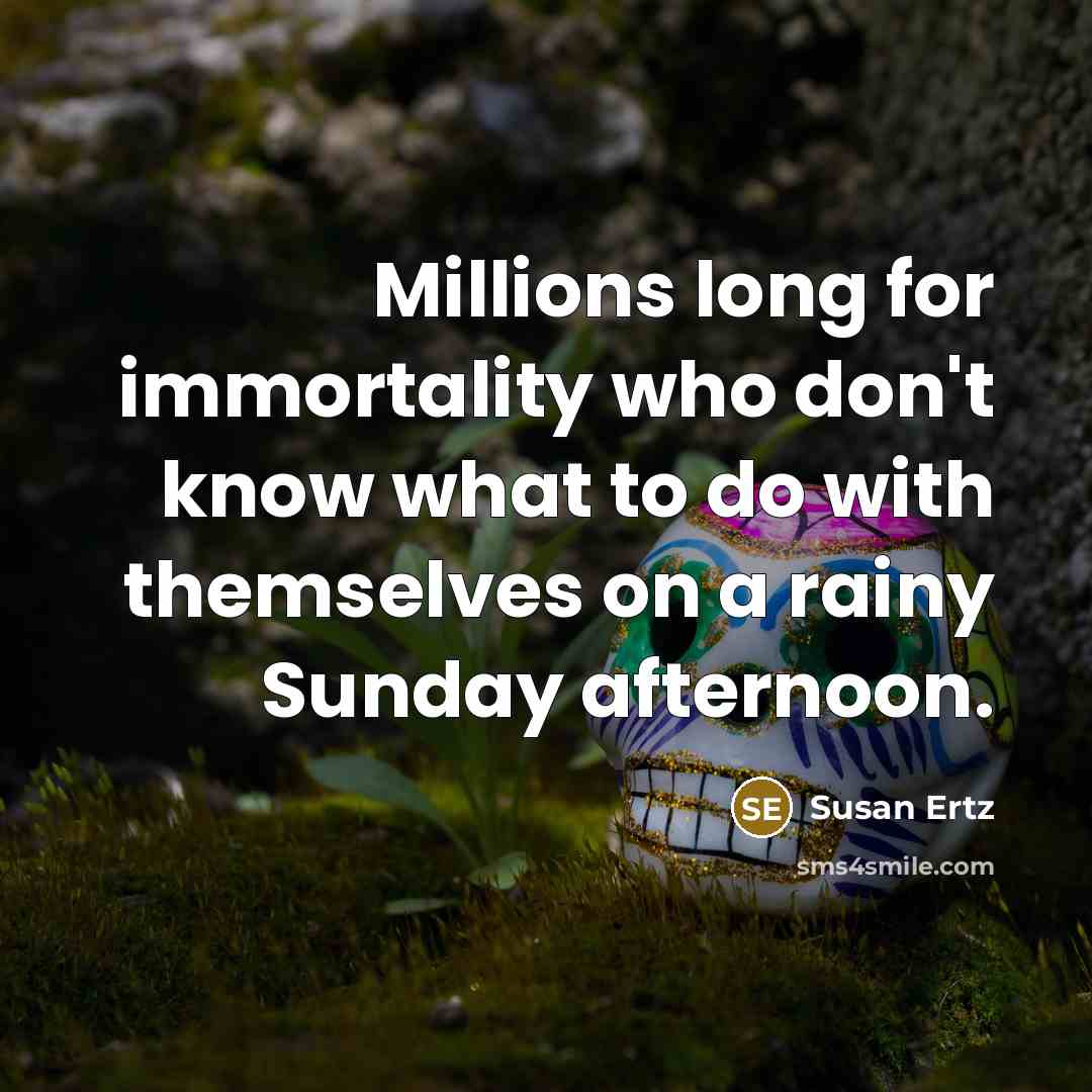 “Millions long for immortality who don't know what to do…” quote by Susan Ertz