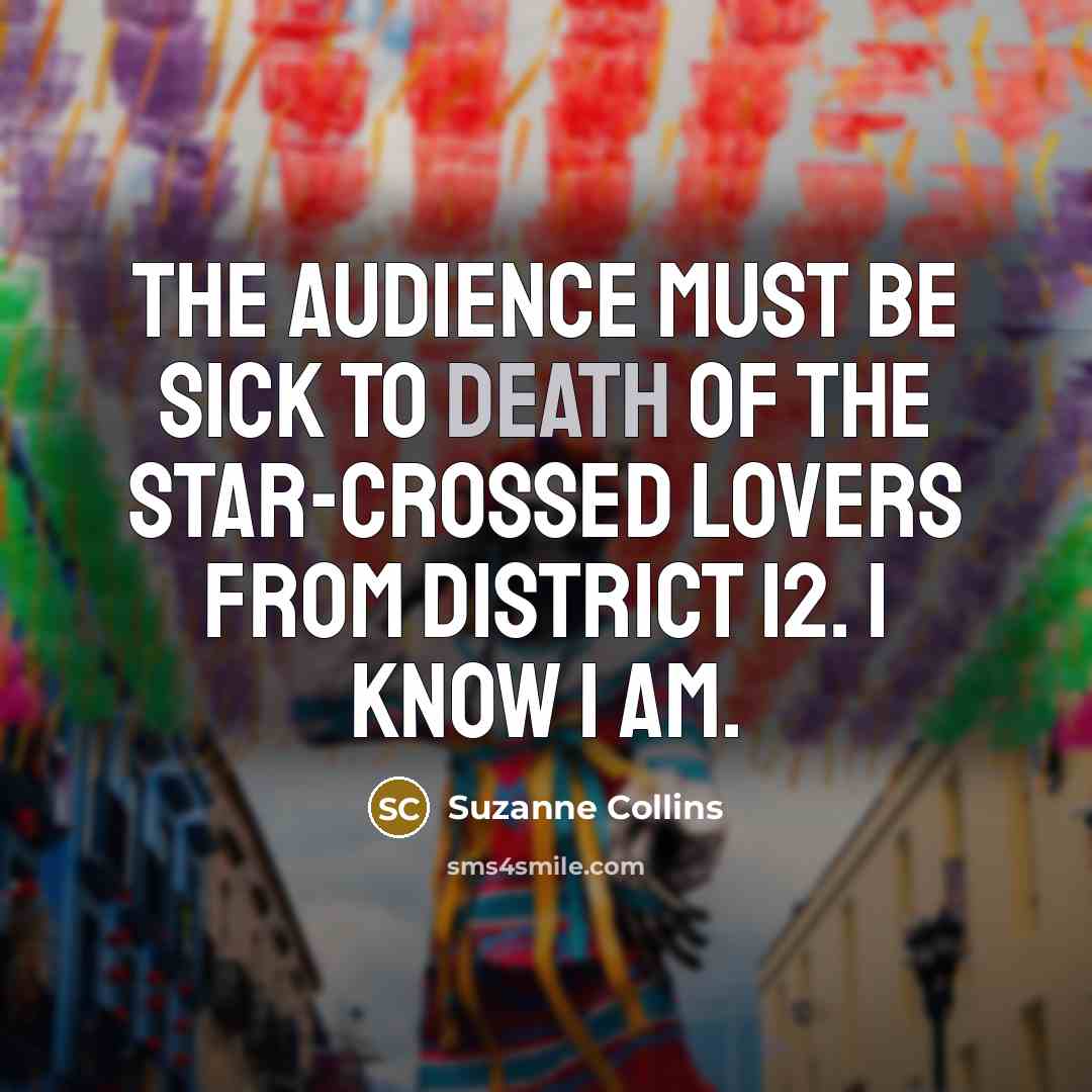 “The audience must be sick to death of the star-crossed…” quote by Suzanne Collins