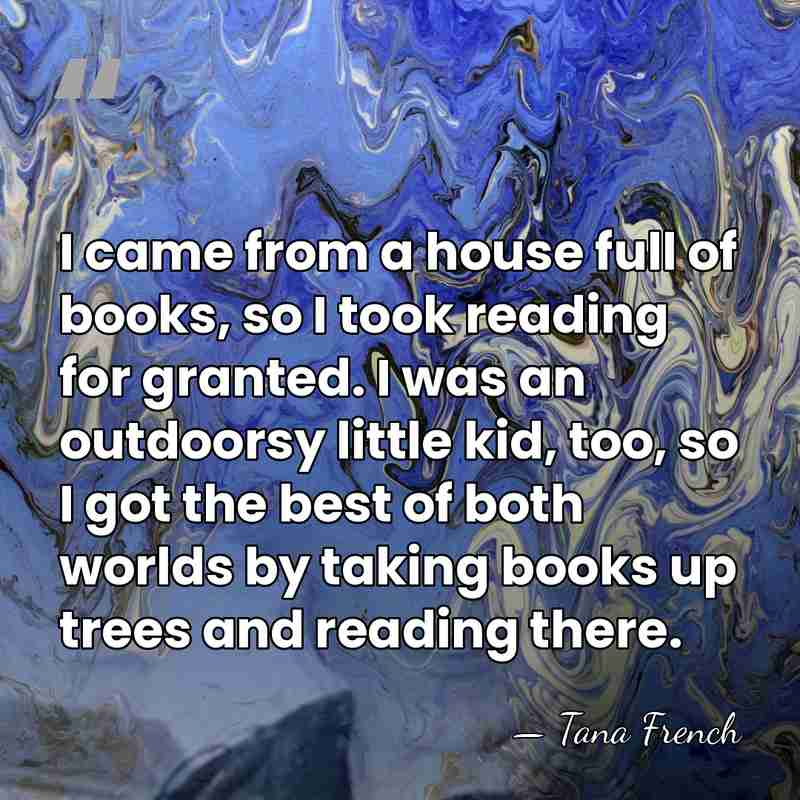 I came from a house full of books, so I took reading&hellip; - Tana French