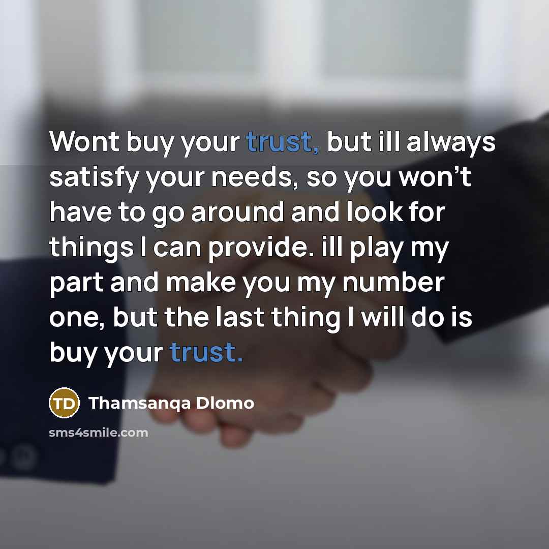 “Wont buy your trust, but ill always satisfy your needs,…” quote by Thamsanqa Dlomo