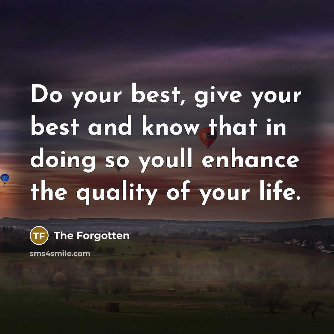 “Do your best, give your best and know that in doing so youll enhance the quality of your life.” quote by The Forgotten