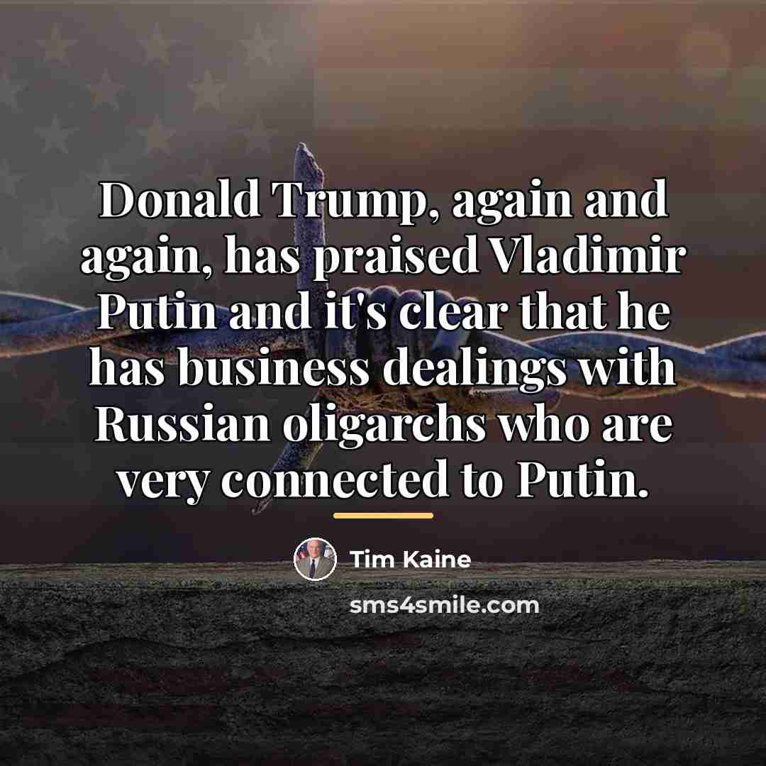 “Donald Trump, again and again, has praised Vladimir Putin and…” quote by Tim Kaine