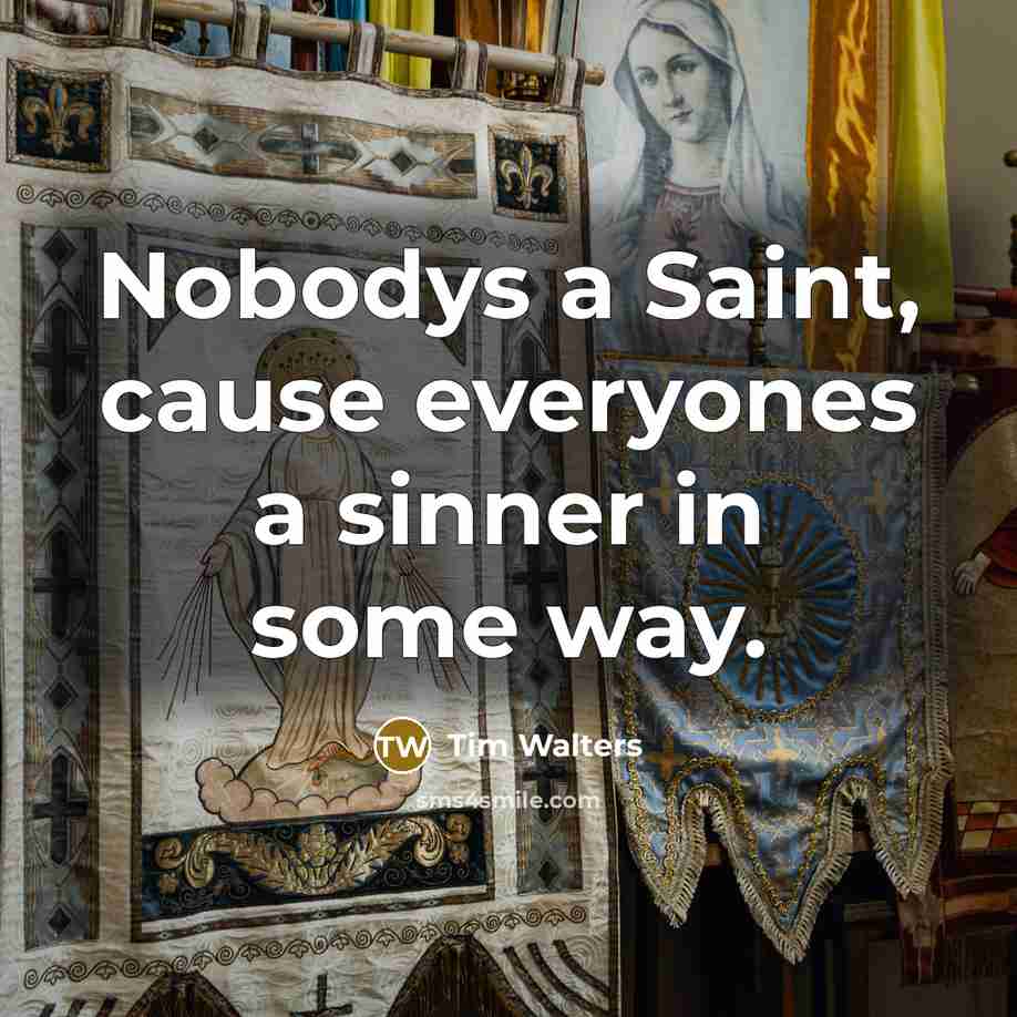 “Nobodys a Saint, cause everyones a sinner in some way.…” quote by Tim Walters