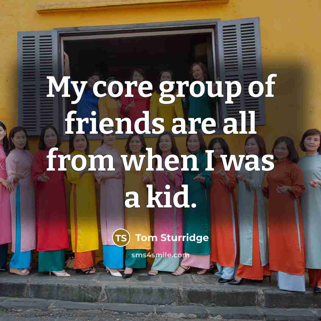 “My core group of friends are all from when I…” quote by Tom Sturridge