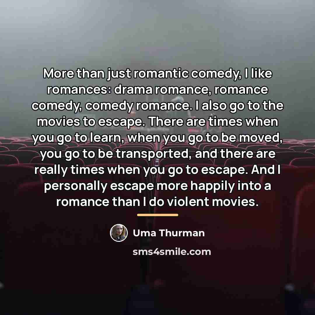 “More than just romantic comedy, I like romances: drama romance,…” quote by Uma Thurman
