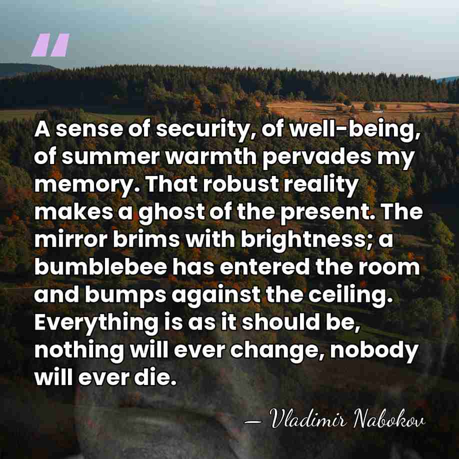 A sense of security, of well-being, of summer warmth pervades my memory.&hellip; - Vladimir Nabokov