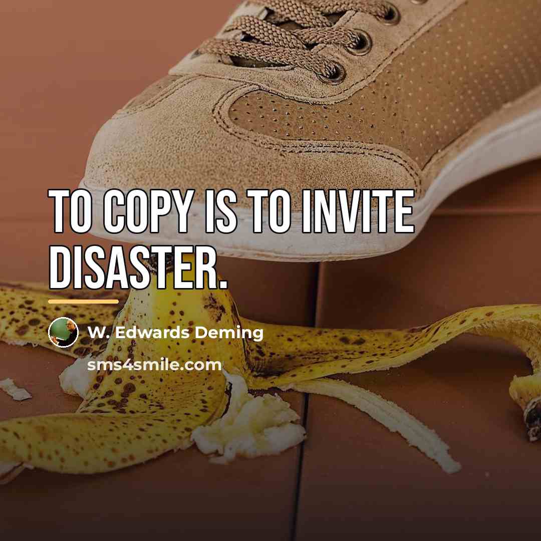 “To copy is to invite disaster.…” quote by W. Edwards Deming