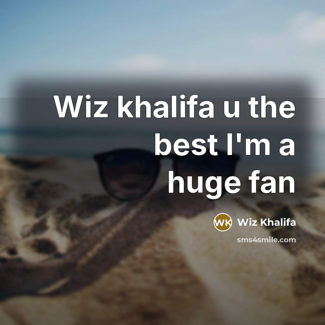 “Wiz khalifa u the best I'm a huge fan…” quote by Wiz Khalifa