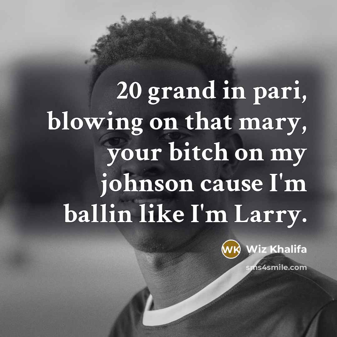“20 grand in pari, blowing on that mary, your bitch…” quote by Wiz Khalifa