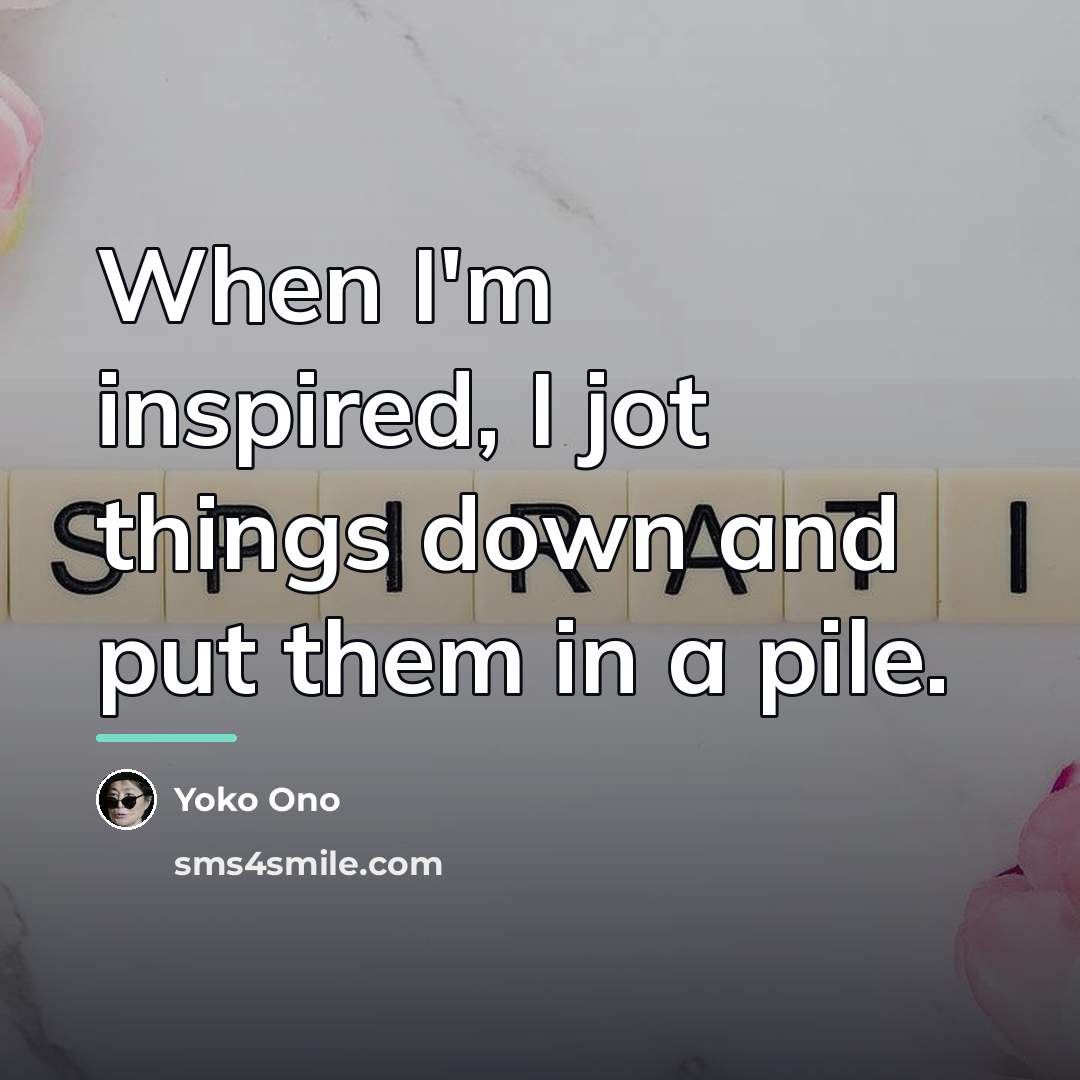“When I'm inspired, I jot things down and put them…” quote by Yoko Ono