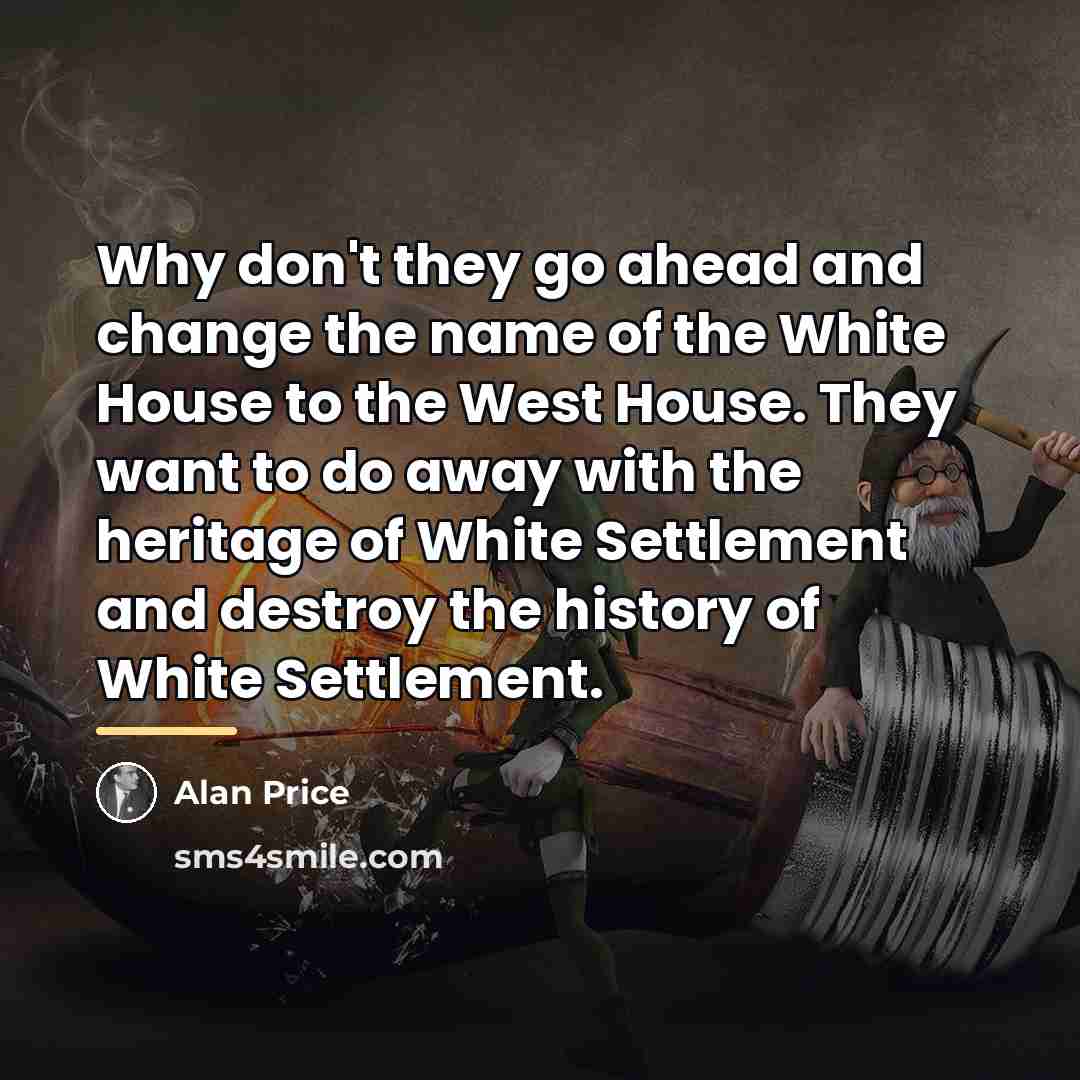 “Why don't they go ahead and change the name of…” quote by Alan Price