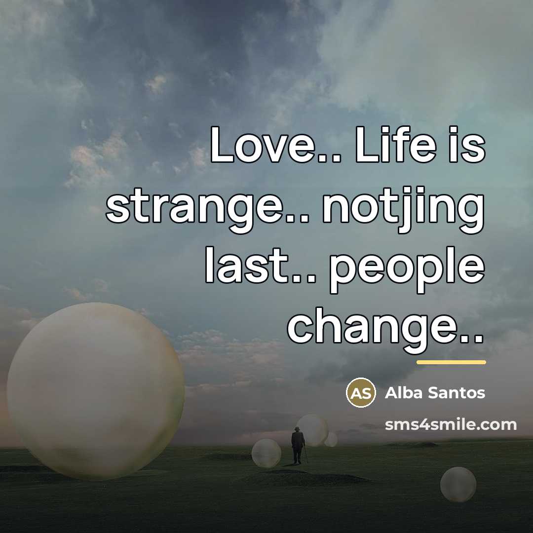 “Love.. Life is strange.. notjing last.. people change..…” quote by Anonymous