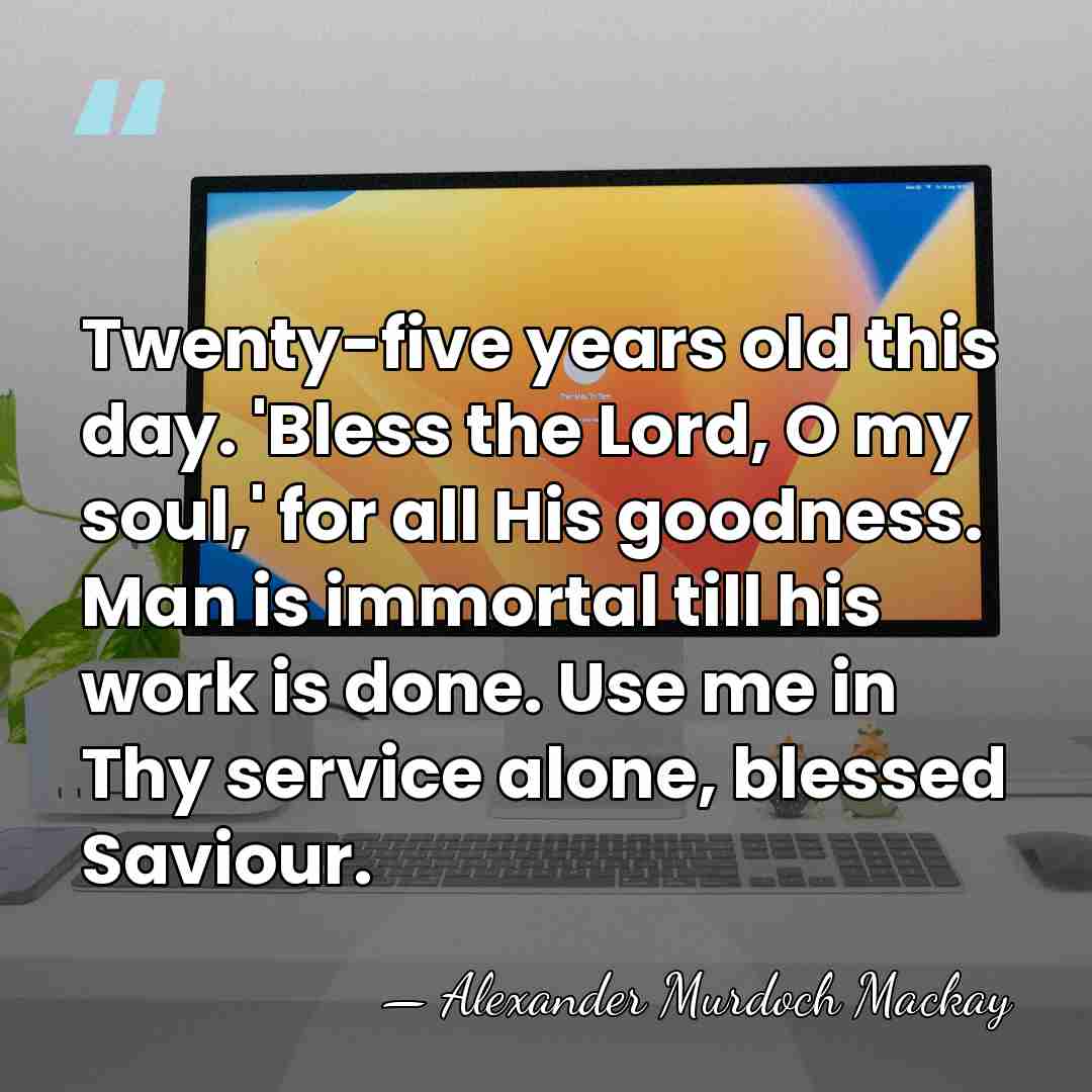 Twenty-five years old this day. 'Bless the Lord, O my soul,' for&hellip; - Alexander Murdoch Mackay