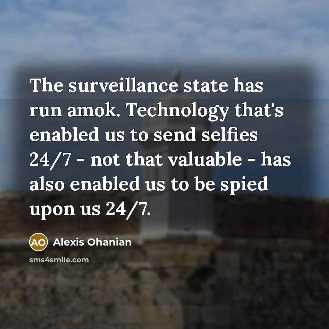 “The surveillance state has run amok. Technology that's enabled us…” quote by Alexis Ohanian