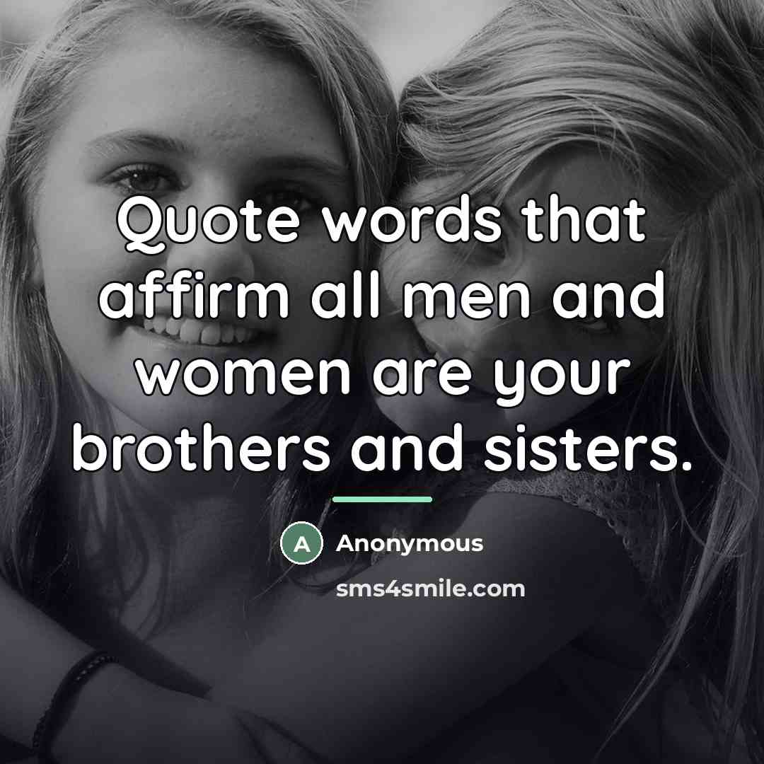 “Quote words that affirm all men and women are your…” quote by Anonymous
