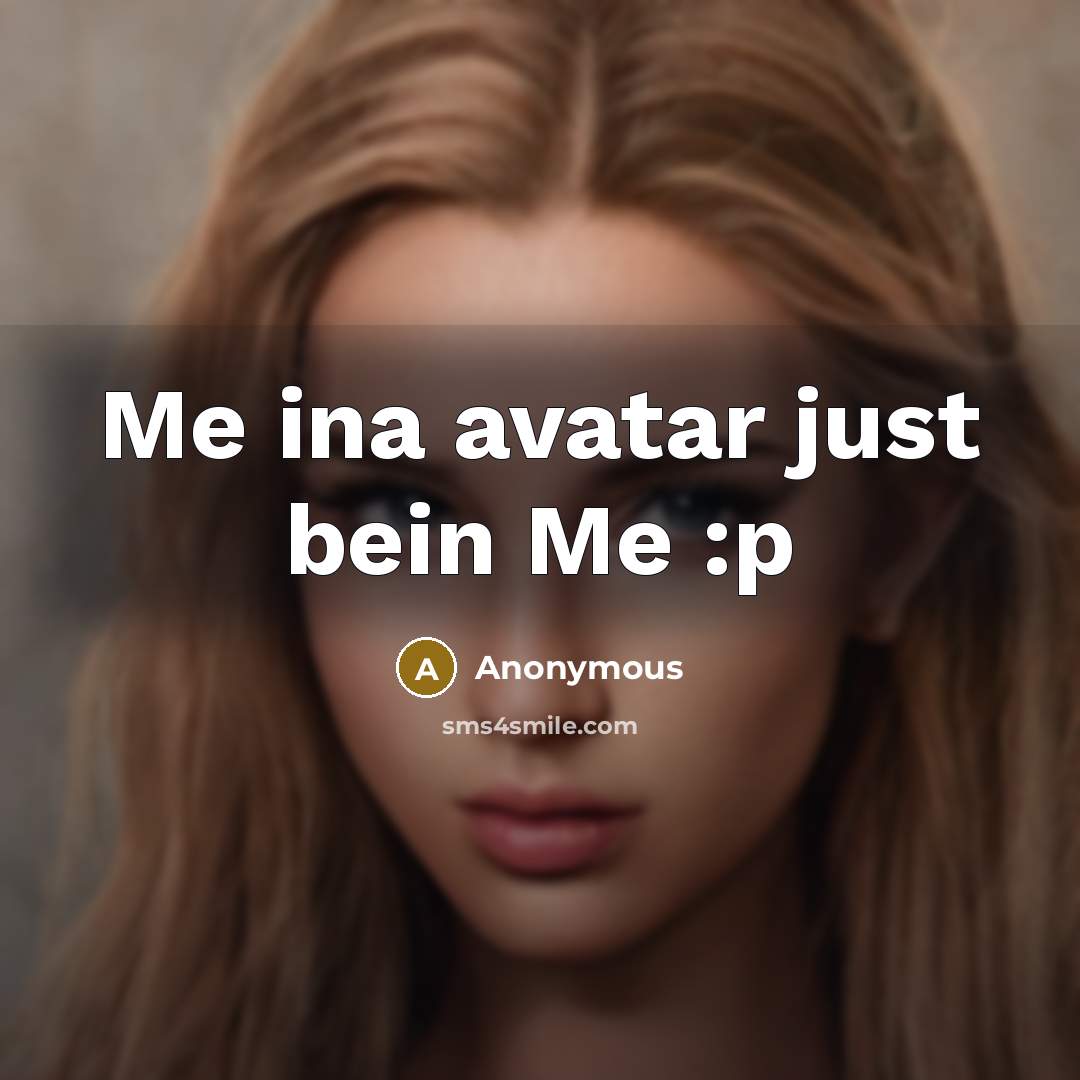 “Me ina avatar just bein Me :p” quote by Anonymous