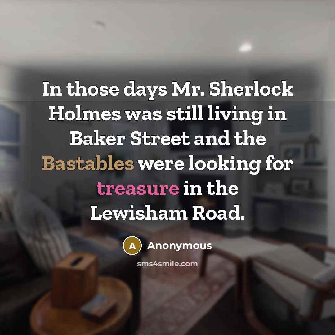 “In those days Mr. Sherlock Holmes was still living in Baker Street and the Bastables were looking for treasure in the Lewisham Road.” quote by Anonymous